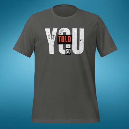 I Told You So Shirt - Witty Humor Graphic Tee! | Unisex t-shirt