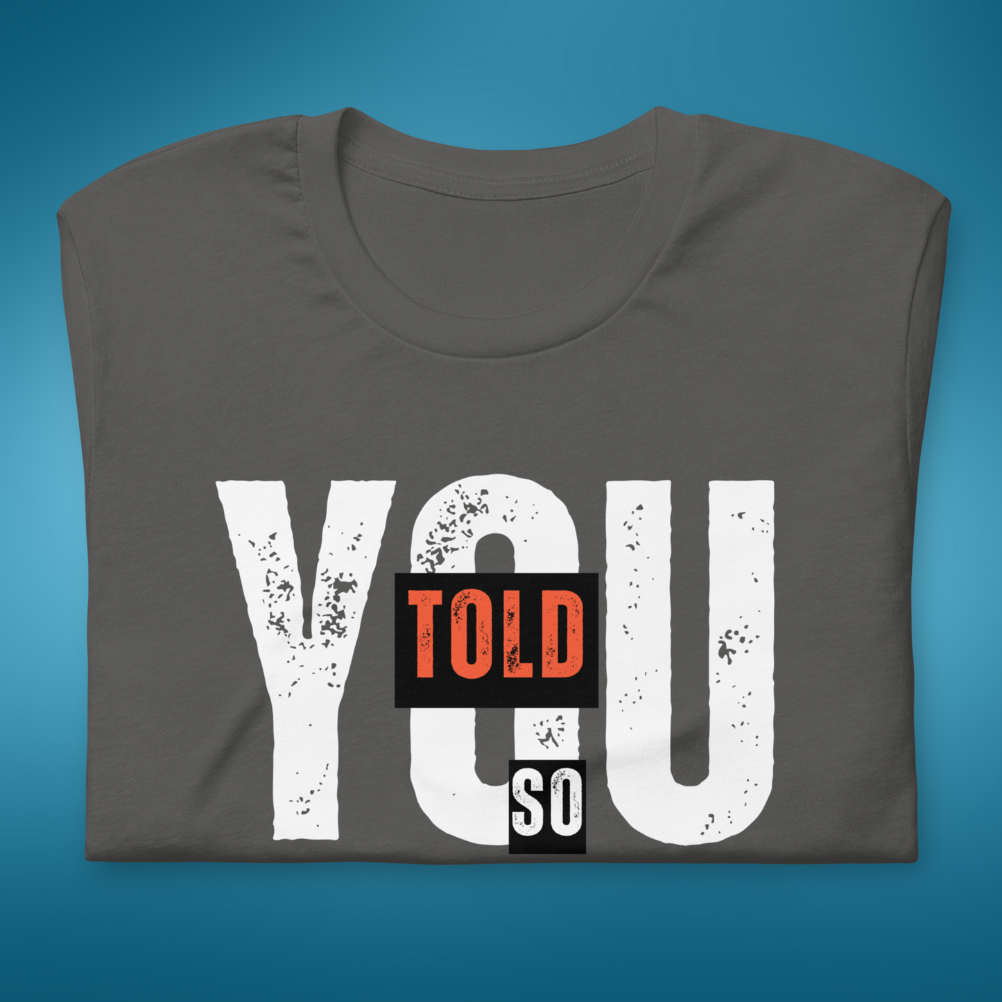 I Told You So Shirt - Witty Humor Graphic Tee! | Unisex t-shirt