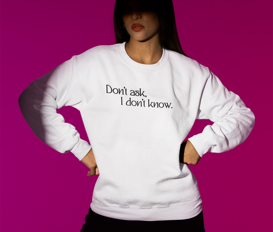 Funny Sweater: Don't Ask, I Don't Know. Sarcastic Shirt | Unisex Sweatshirt